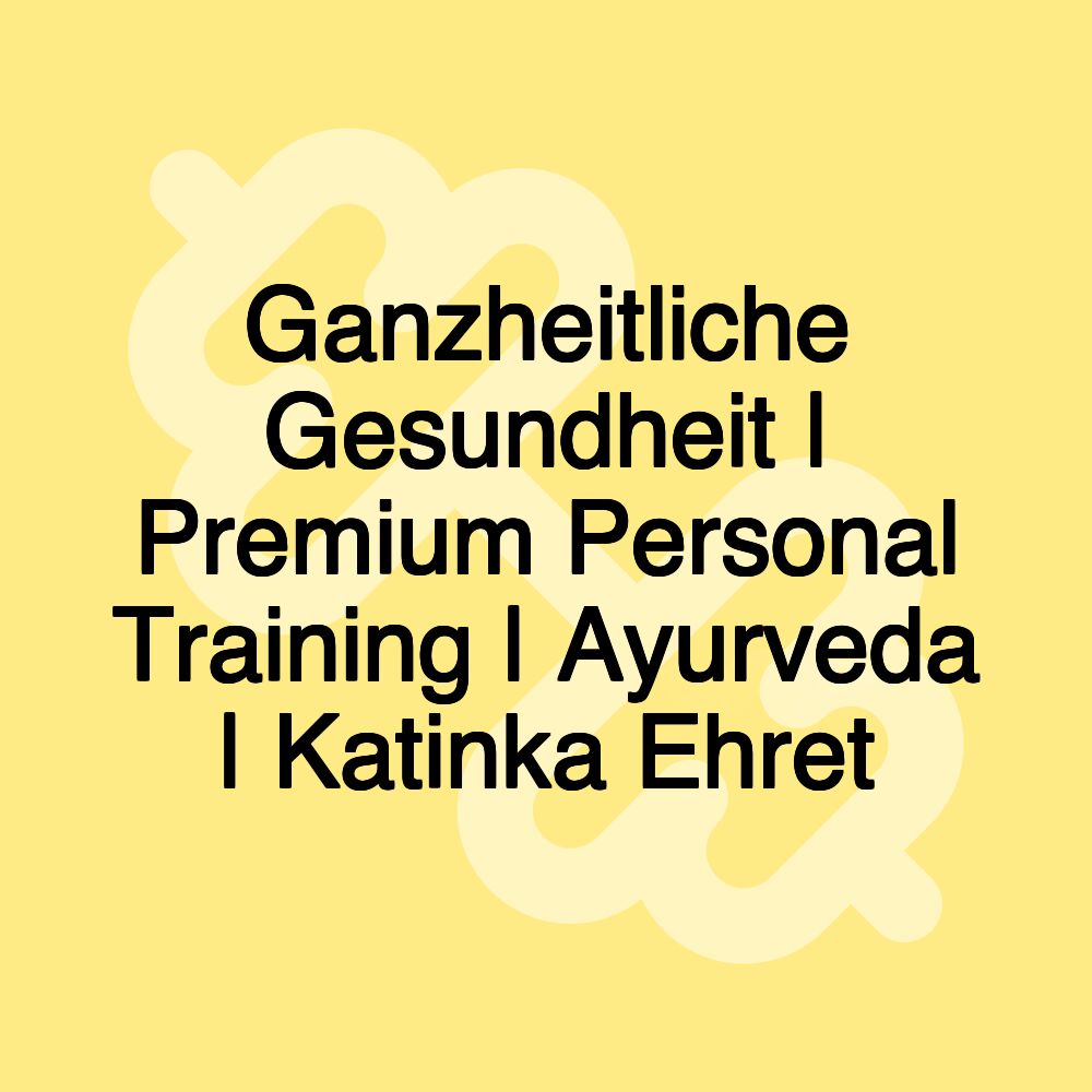 Ganzheitliche Gesundheit | Premium Personal Training | Ayurveda | Katinka Ehret