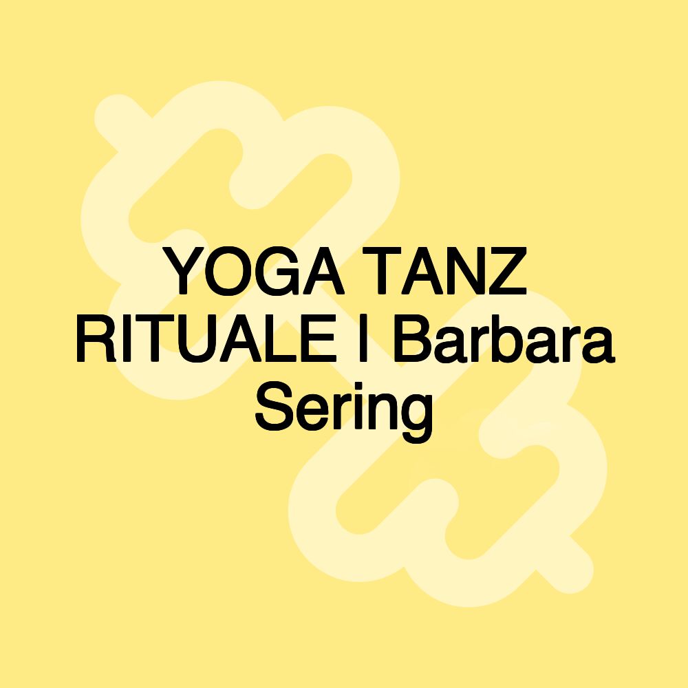 YOGA TANZ RITUALE | Barbara Sering