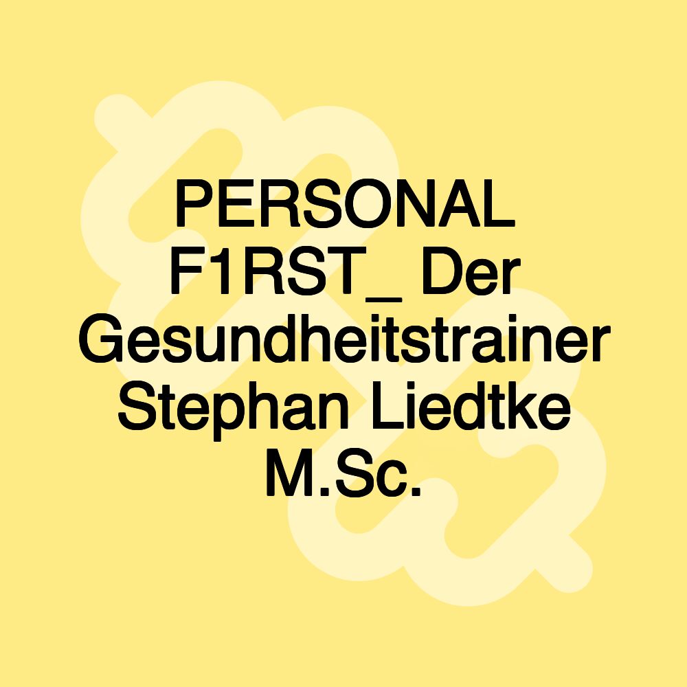 PERSONAL F1RST_ Der Gesundheitstrainer Stephan Liedtke M.Sc.