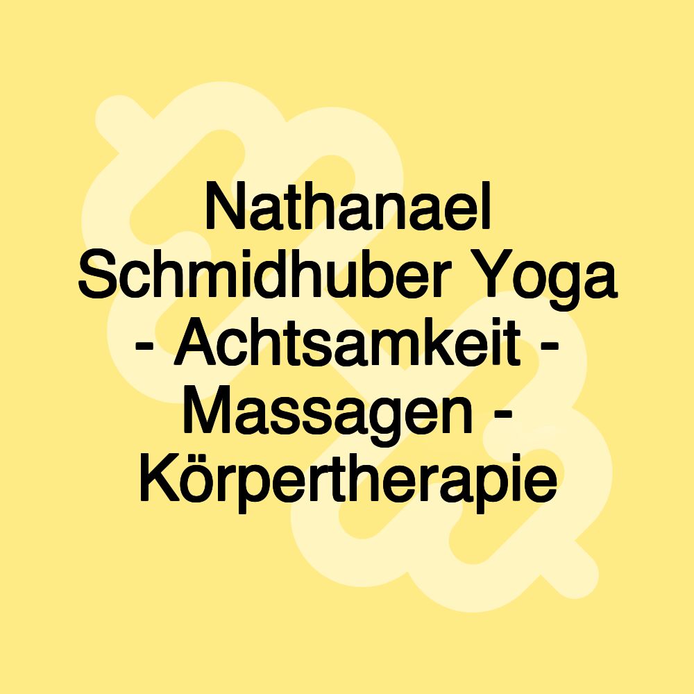 Nathanael Schmidhuber Yoga - Achtsamkeit - Massagen - Körpertherapie