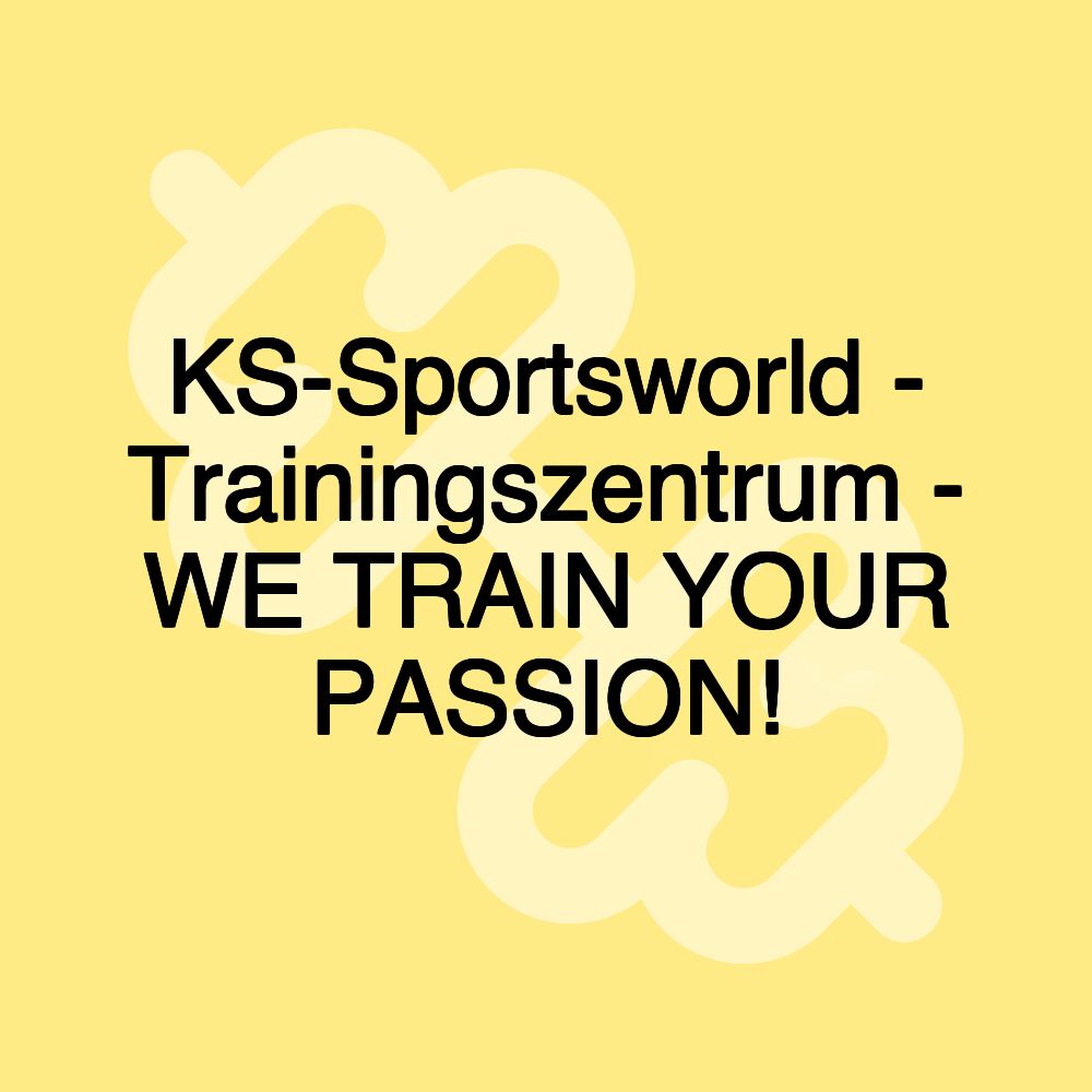 KS-Sportsworld - Trainingszentrum - WE TRAIN YOUR PASSION!