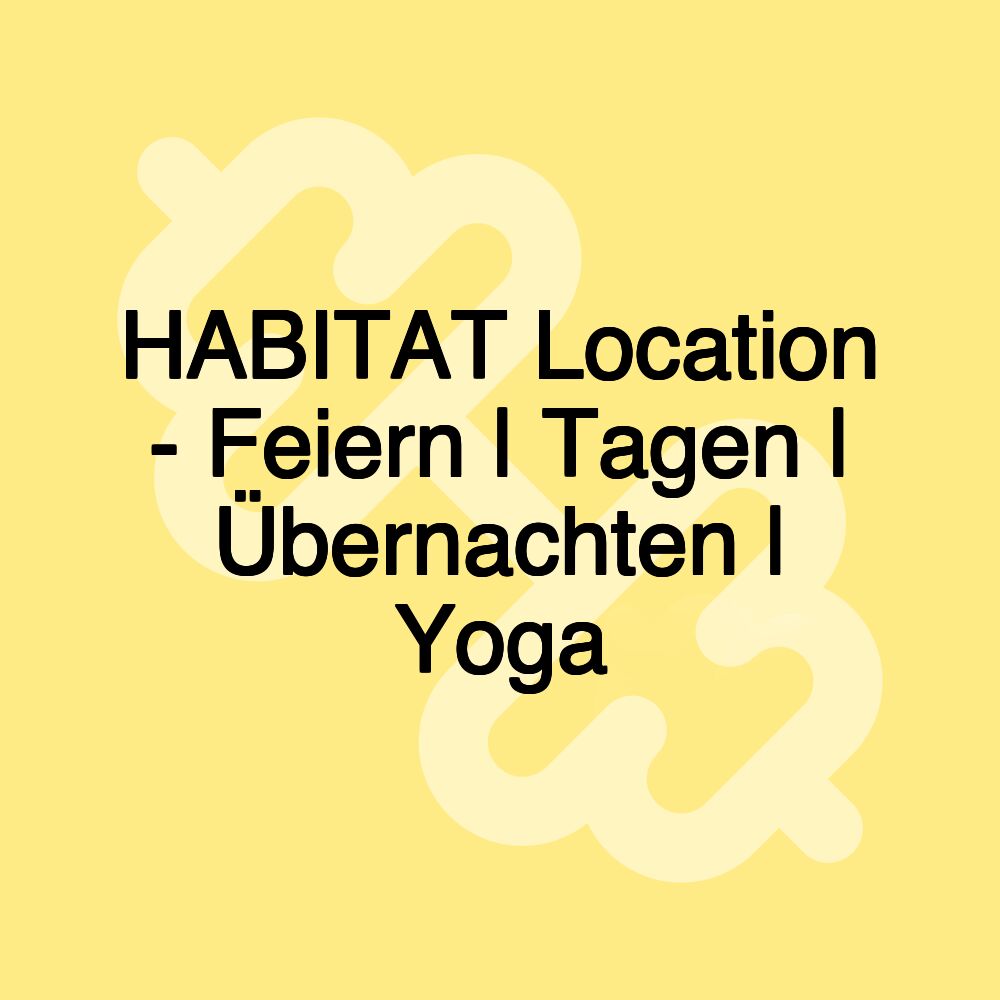 HABITAT Location - Feiern | Tagen | Übernachten | Yoga