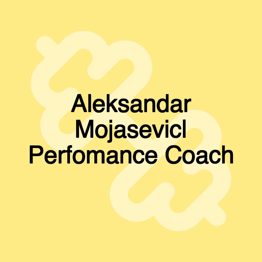 Aleksandar Mojasevic| Perfomance Coach