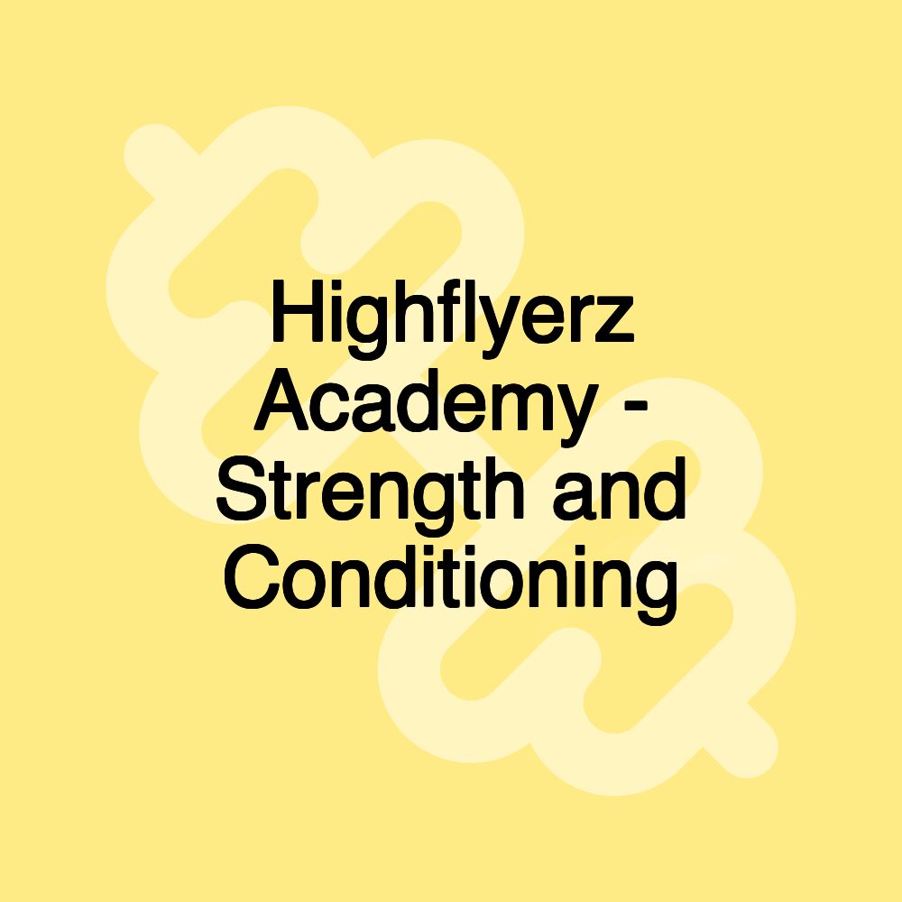 Highflyerz Academy - Strength and Conditioning