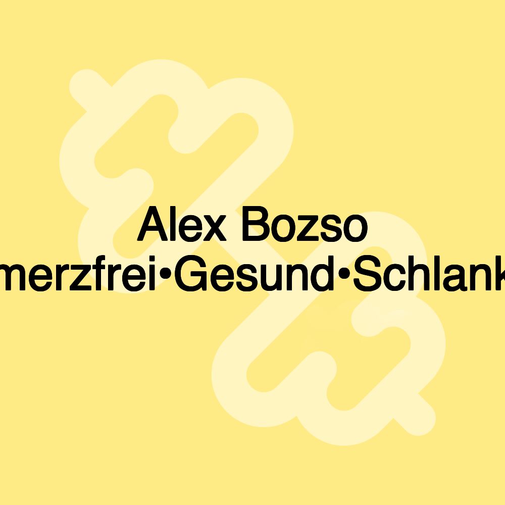 Alex Bozso Fit•Schmerzfrei•Gesund•Schlank•Schön