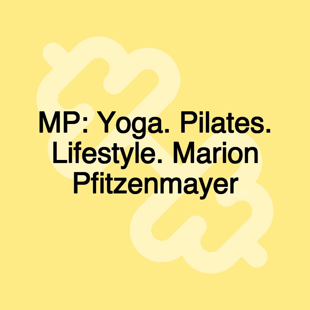 MP: Yoga. Pilates. Lifestyle. Marion Pfitzenmayer