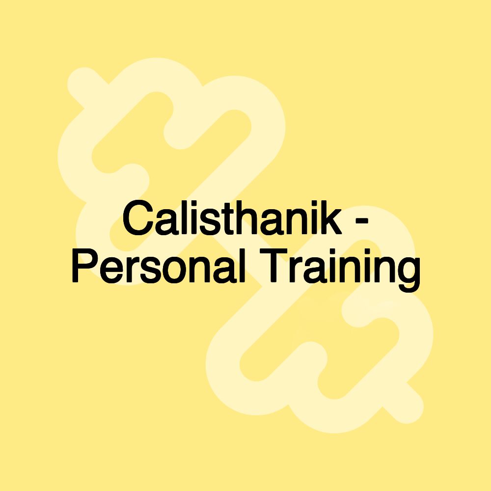 Calisthanik - Personal Training