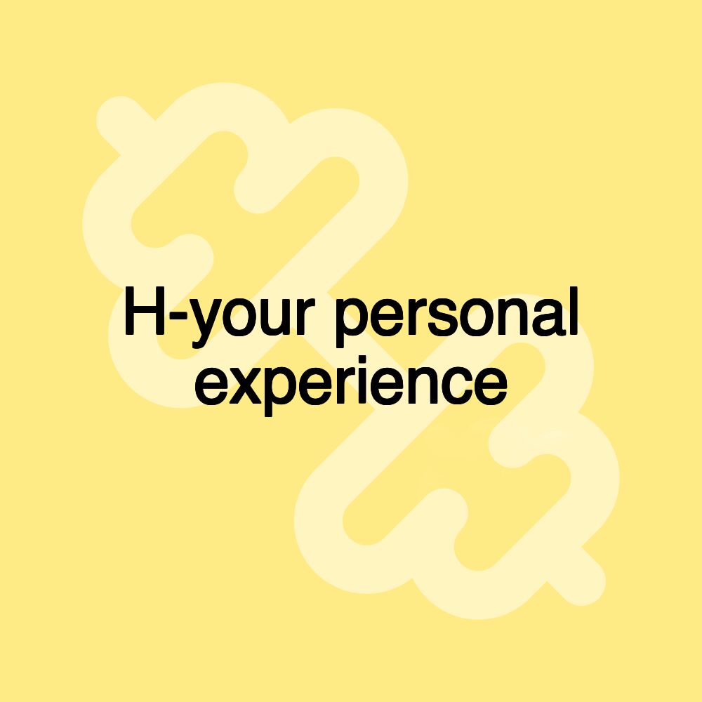 H-your personal experience