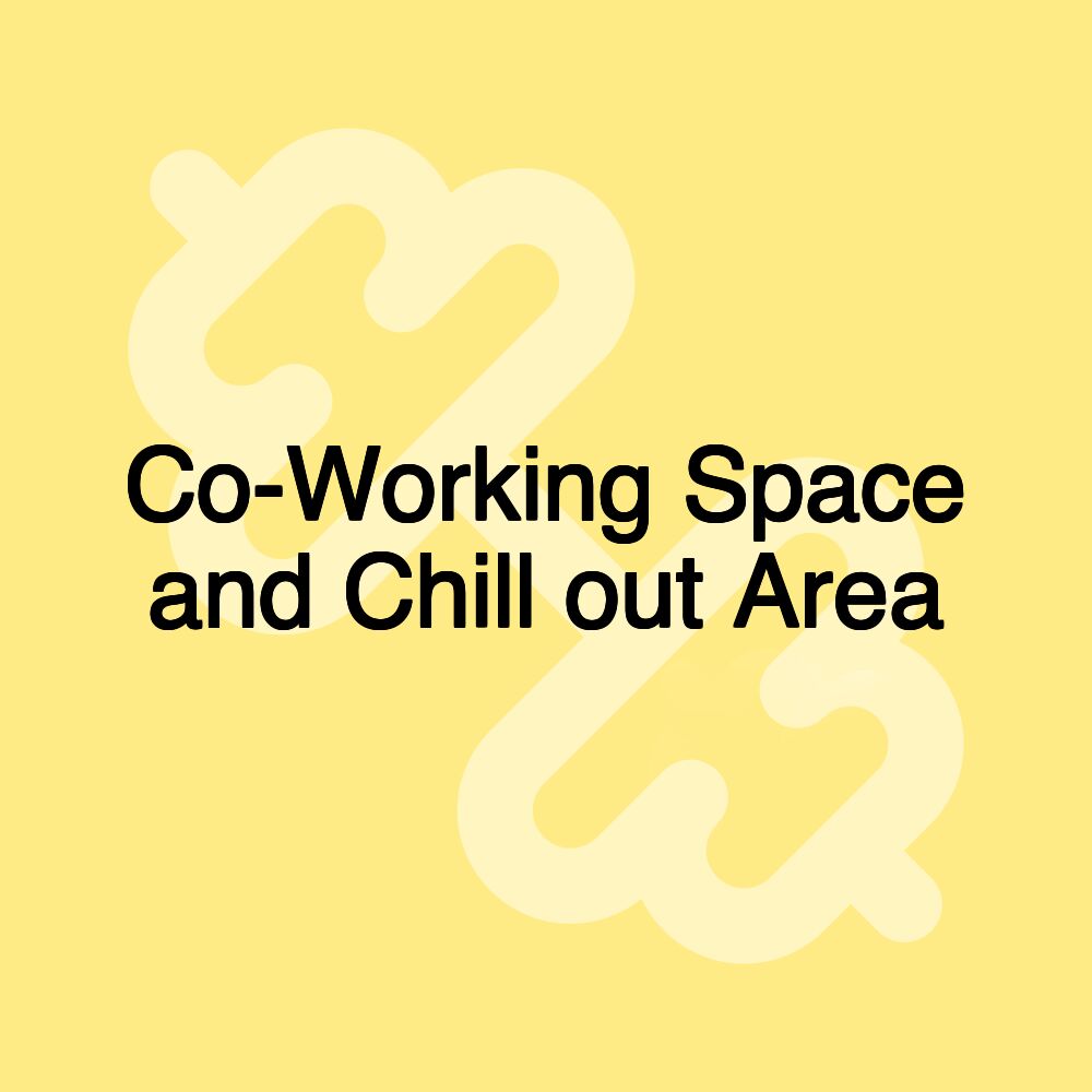 Co-Working Space and Chill out Area