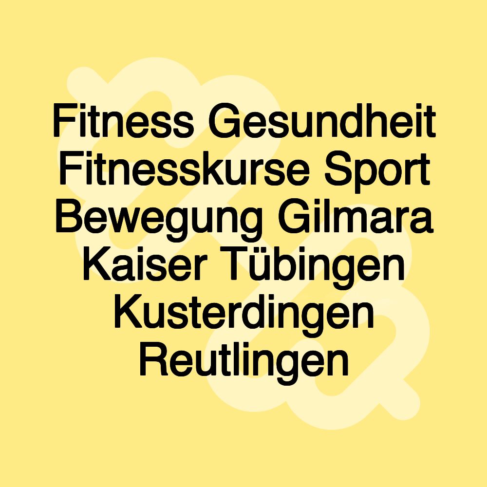 Fitness Gesundheit Fitnesskurse Sport Bewegung Gilmara Kaiser Tübingen Kusterdingen Reutlingen