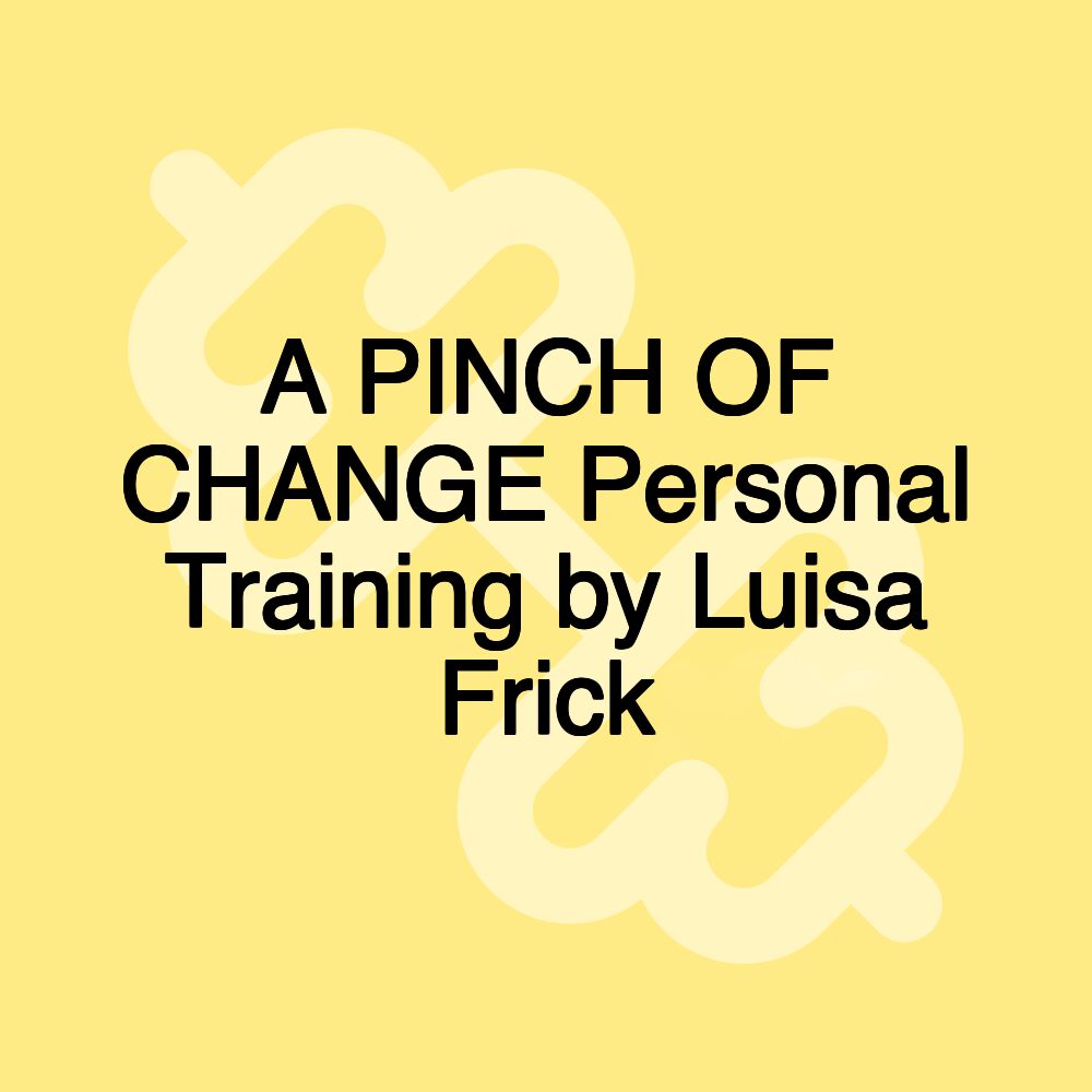 A PINCH OF CHANGE Personal Training by Luisa Frick