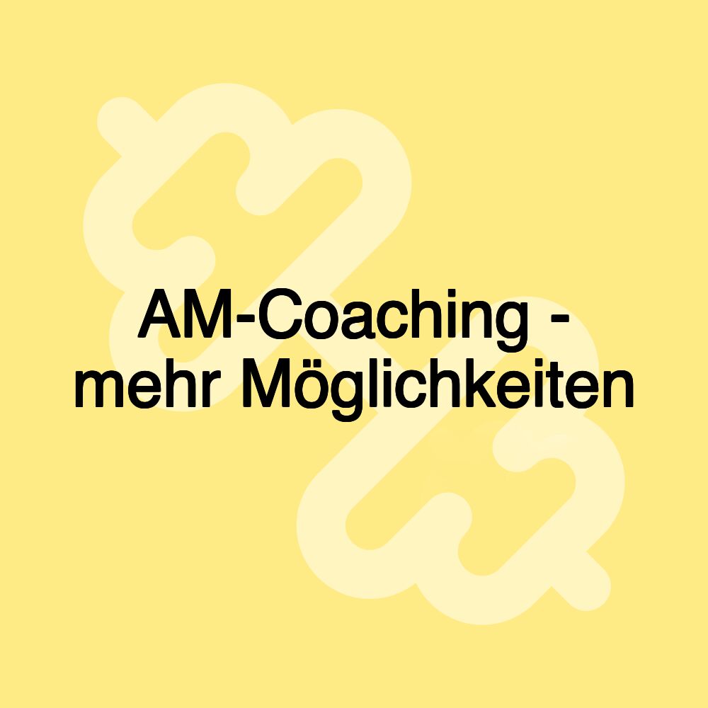 AM-Coaching - mehr Möglichkeiten