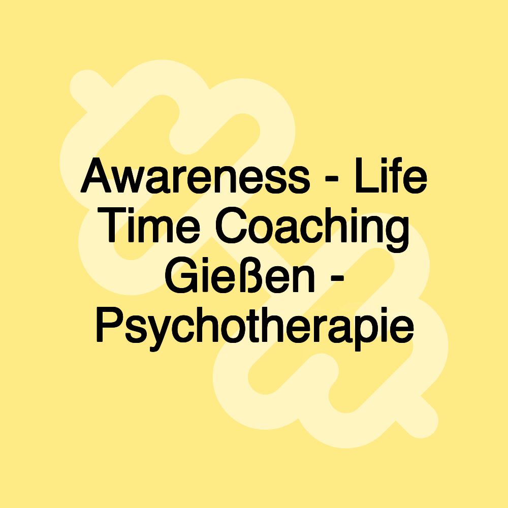 Awareness - Life Time Coaching Gießen - Psychotherapie