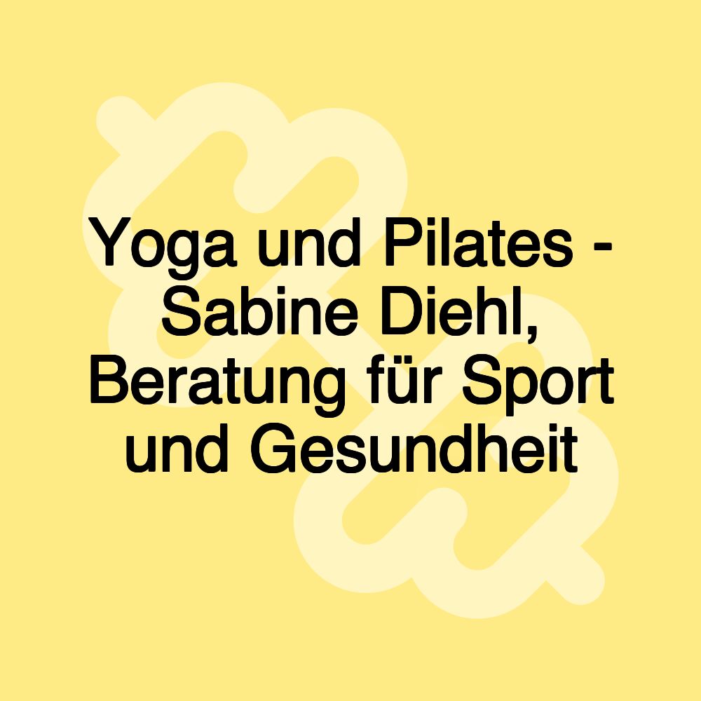 Yoga und Pilates - Sabine Diehl, Beratung für Sport und Gesundheit