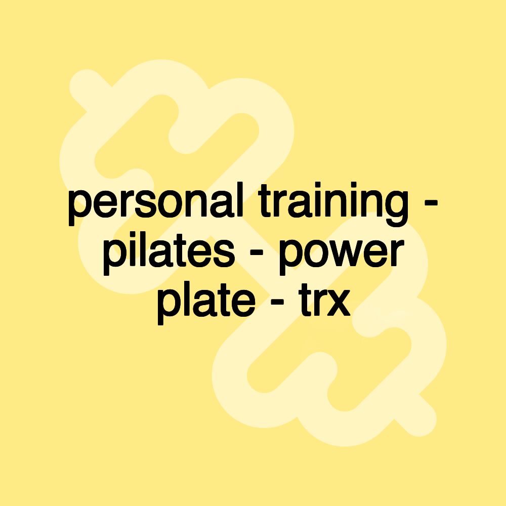 personal training - pilates - power plate - trx