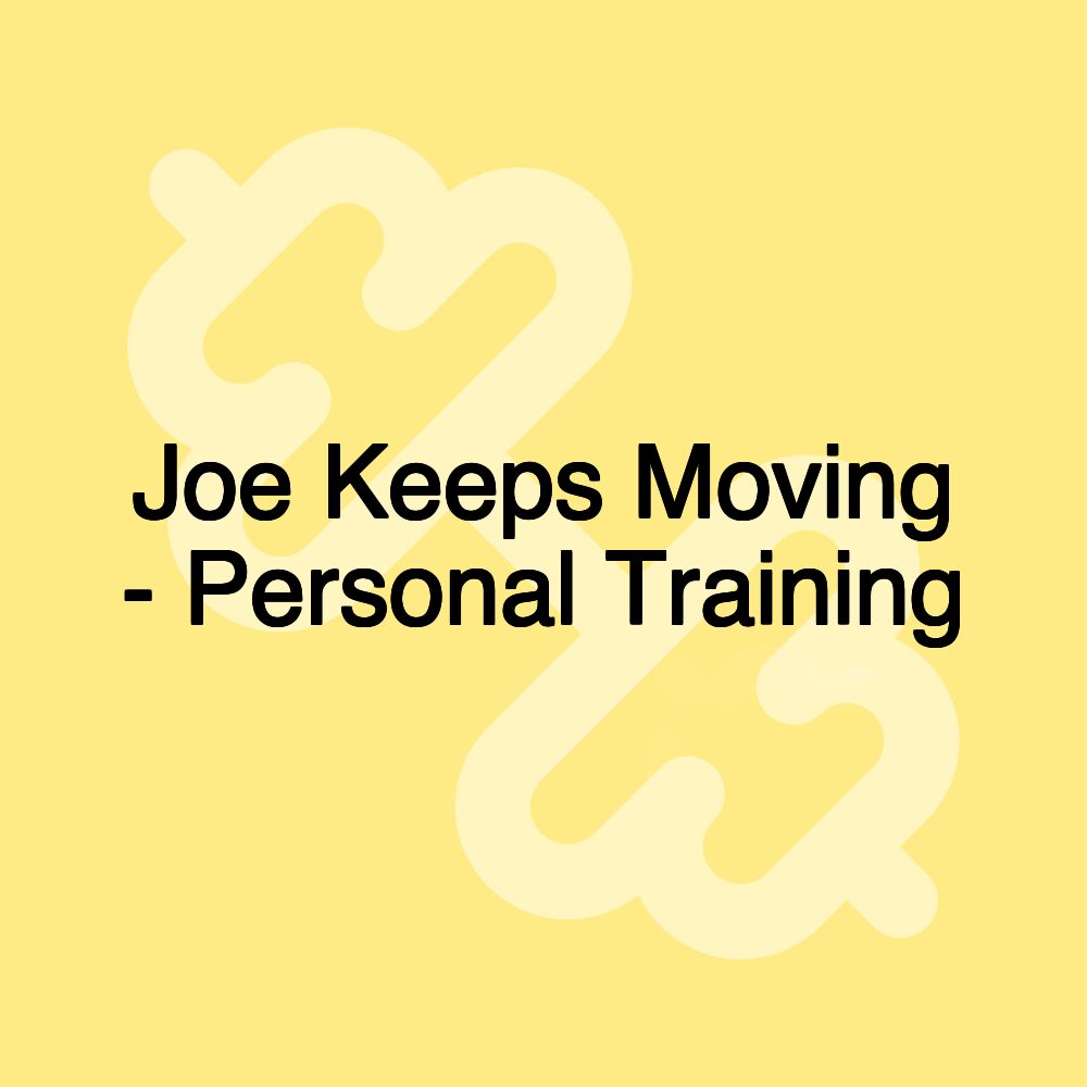 Joe Keeps Moving - Personal Training