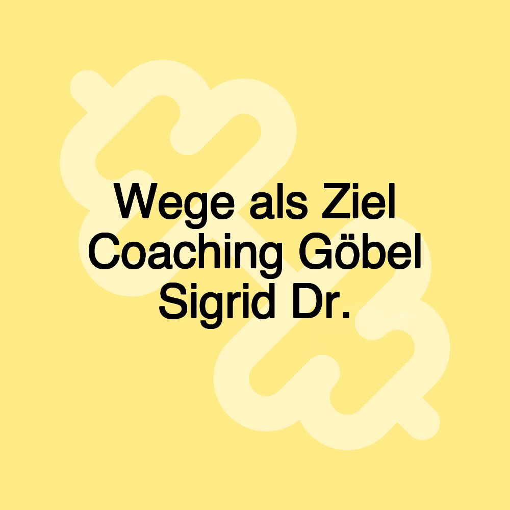 Wege als Ziel Coaching Göbel Sigrid Dr.