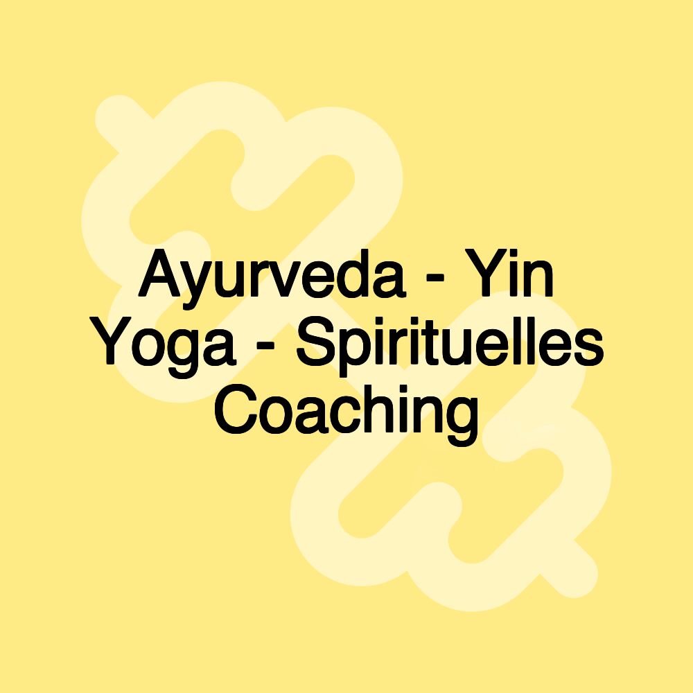 Ayurveda - Yin Yoga - Spirituelles Coaching