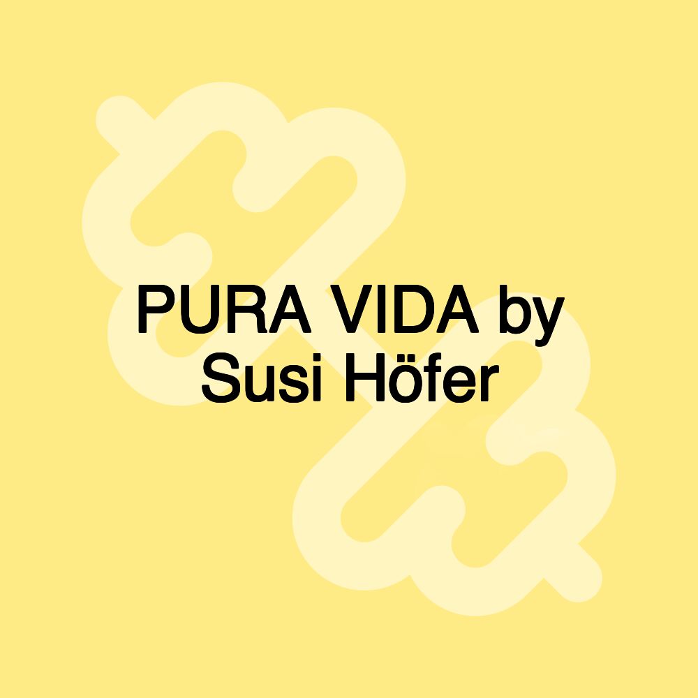 PURA VIDA by Susi Höfer