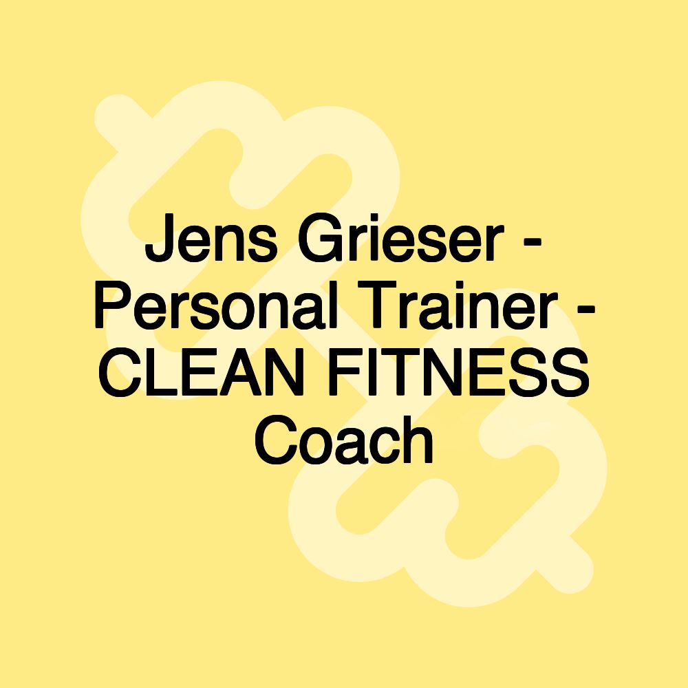 Jens Grieser - Personal Trainer - CLEAN FITNESS Coach