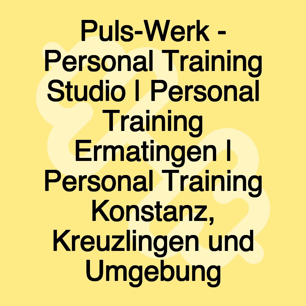 Puls-Werk - Personal Training Studio | Personal Training Ermatingen | Personal Training Konstanz, Kreuzlingen und Umgebung