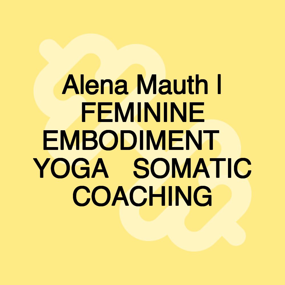 Alena Mauth | FEMININE EMBODIMENT ∙ YOGA ∙SOMATIC COACHING