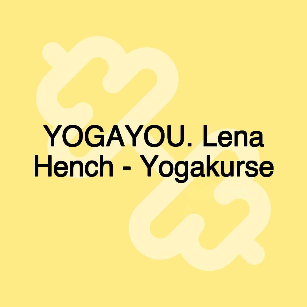 YOGAYOU. Lena Hench - Yogakurse