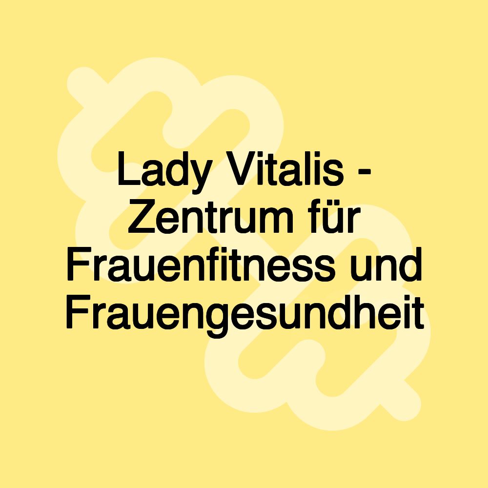 Lady Vitalis - Zentrum für Frauenfitness und Frauengesundheit