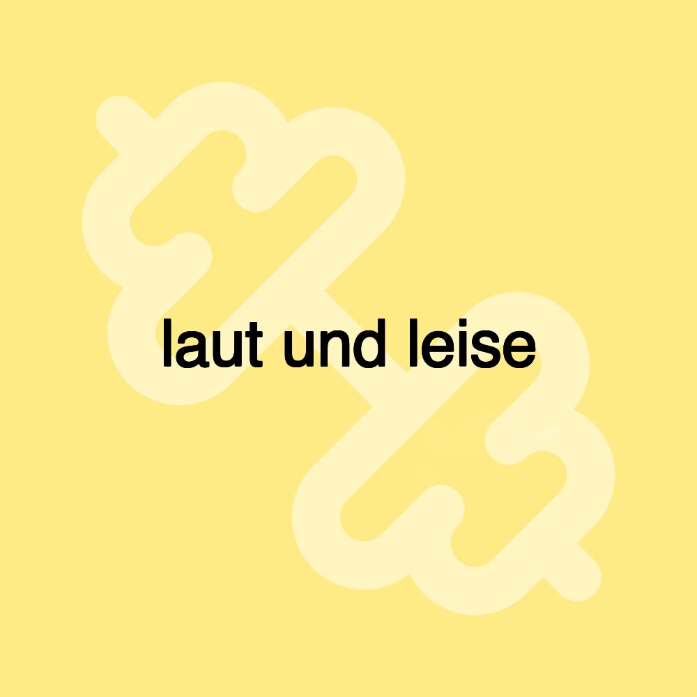 laut und leise