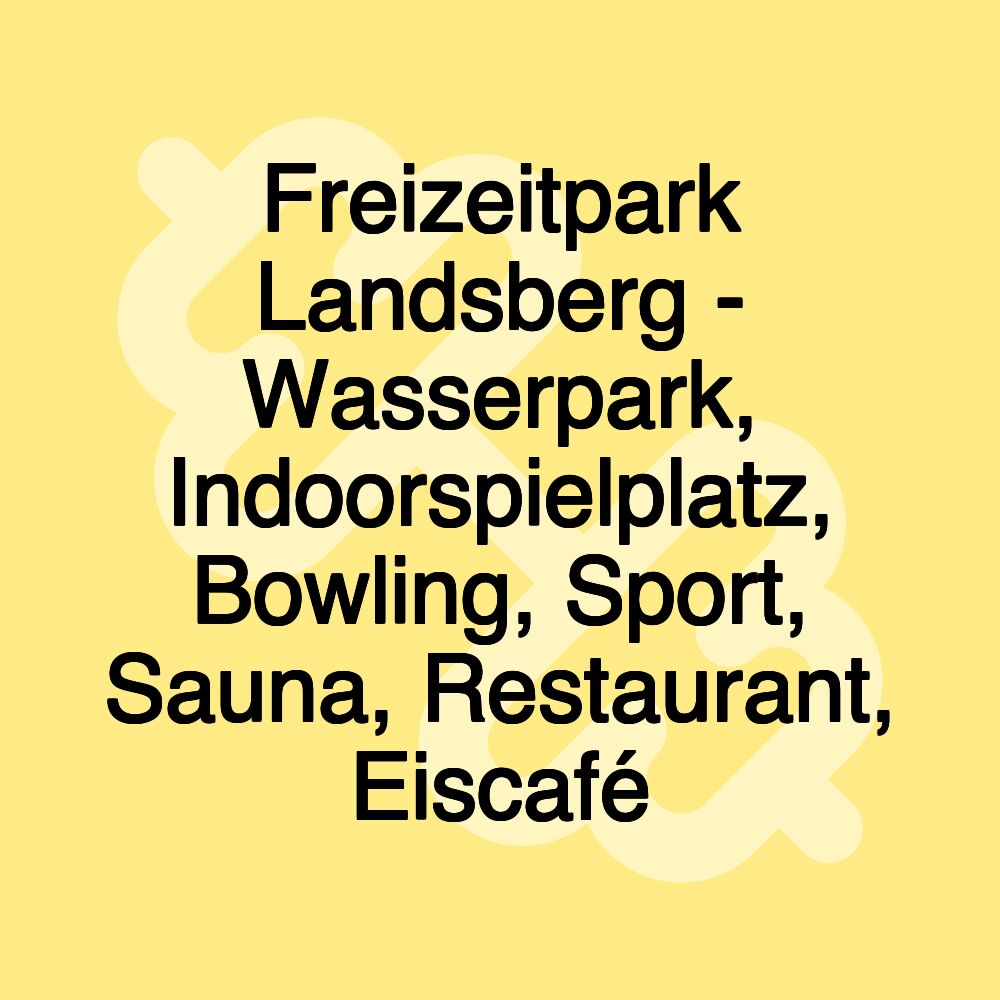 Freizeitpark Landsberg - Wasserpark, Indoorspielplatz, Bowling, Sport, Sauna, Restaurant, Eiscafé