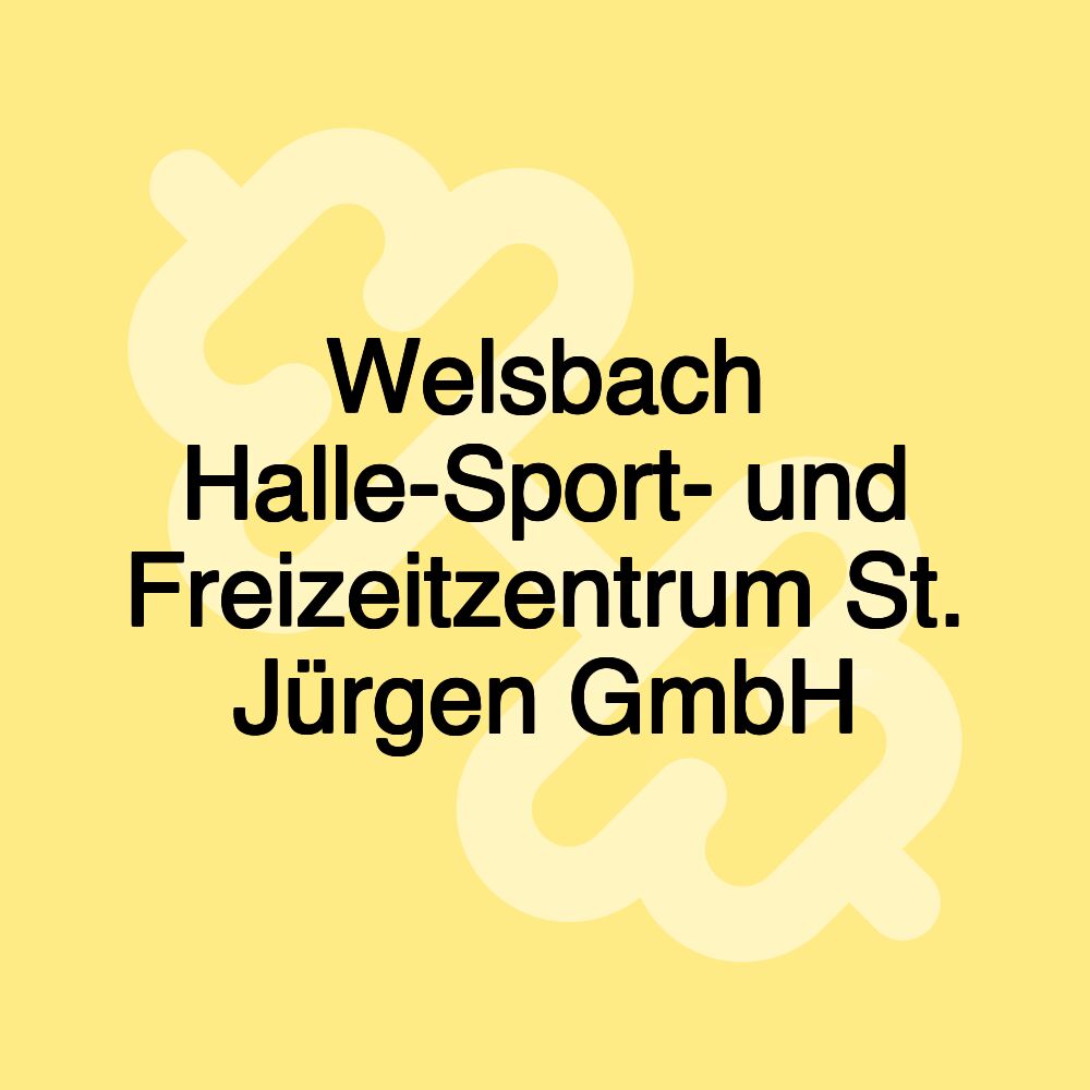 Welsbach Halle-Sport- und Freizeitzentrum St. Jürgen GmbH