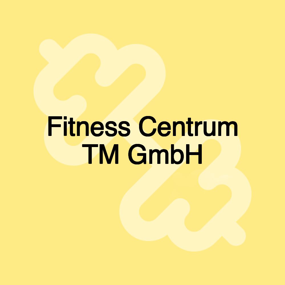 Fitness Centrum TM GmbH