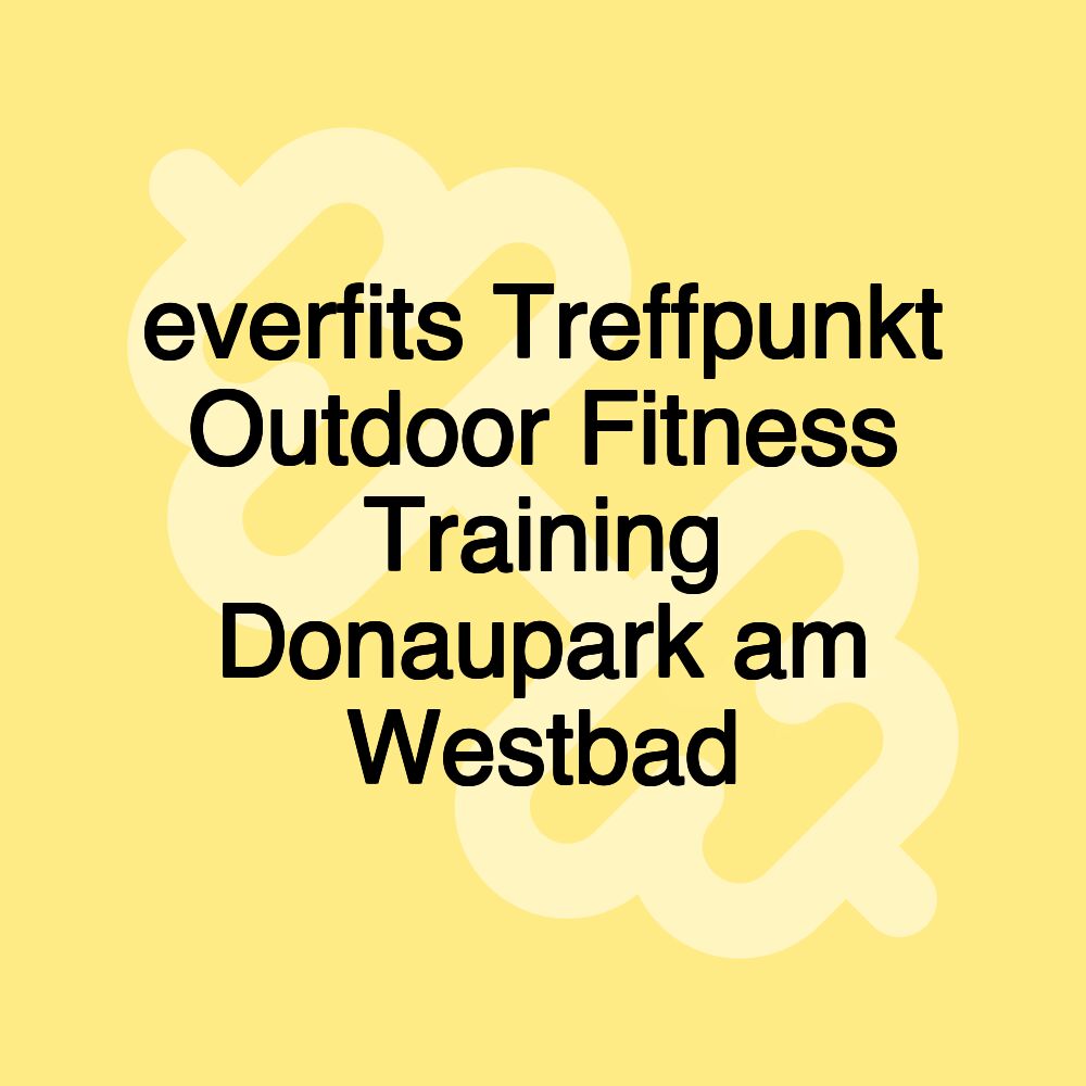 everfits Treffpunkt Outdoor Fitness Training Donaupark am Westbad