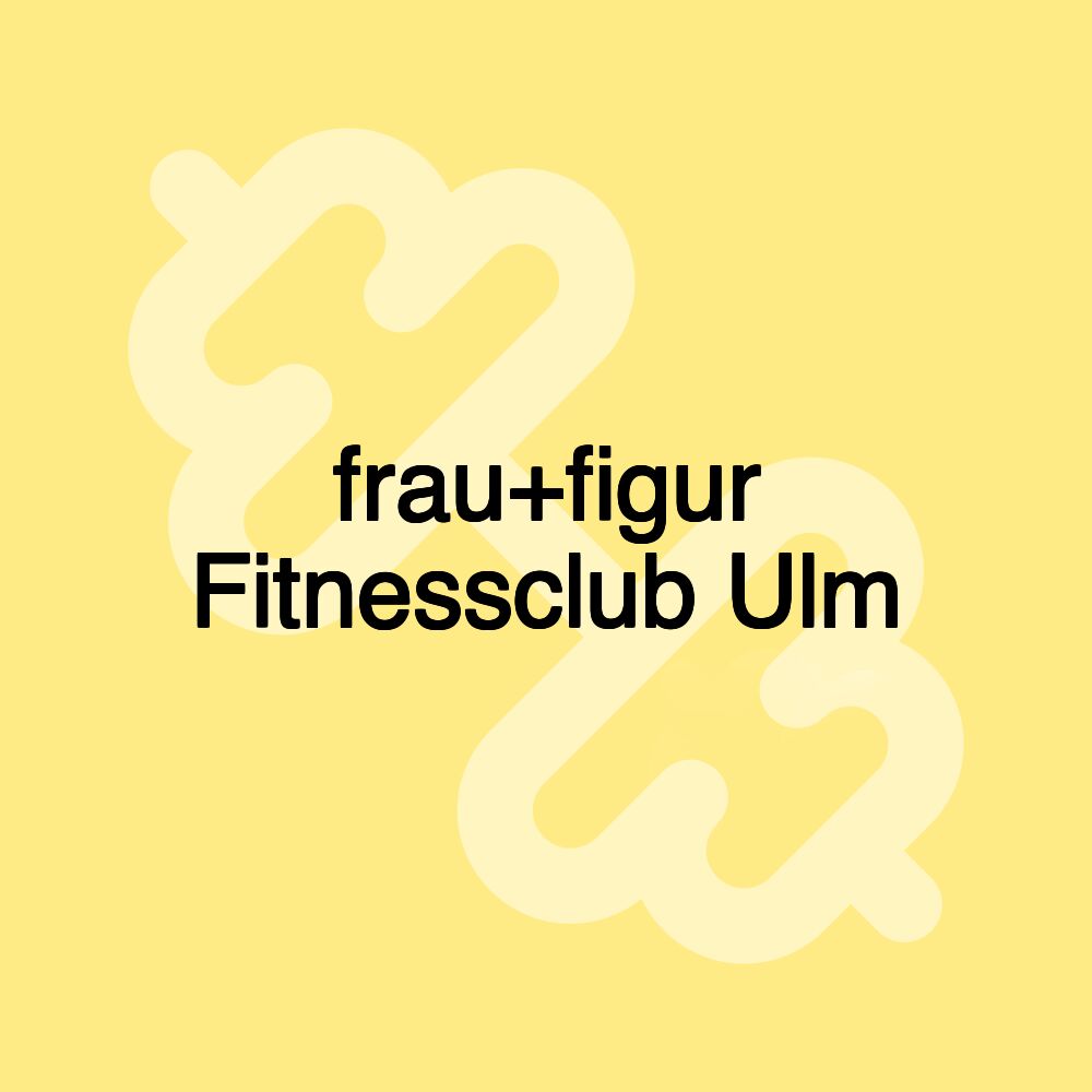 frau+figur Fitnessclub Ulm