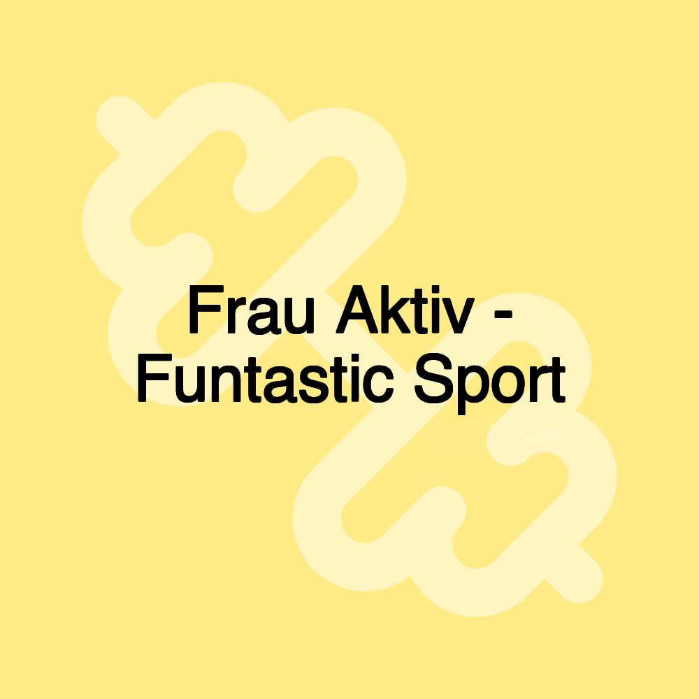 Frau Aktiv - Funtastic Sport