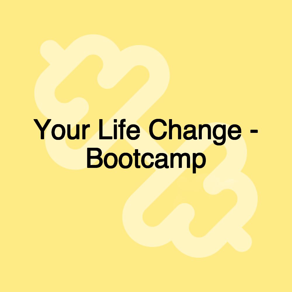 Your Life Change - Bootcamp