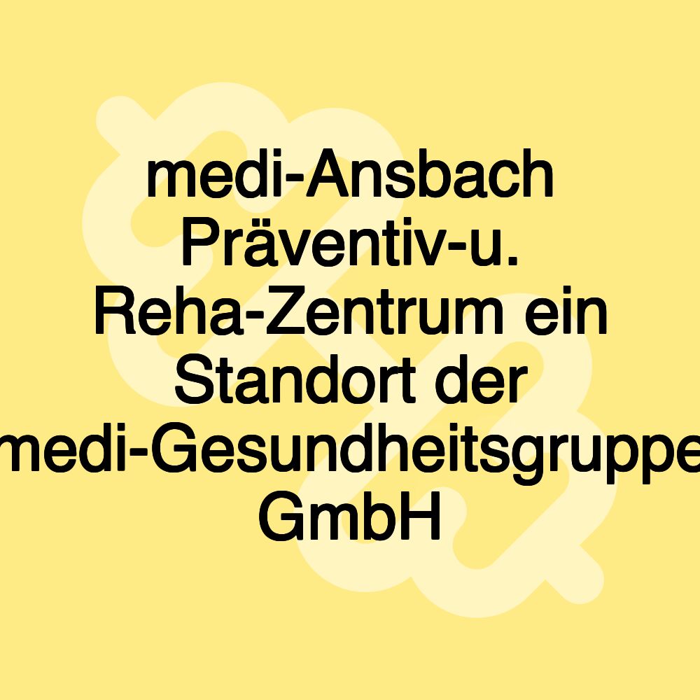 medi-Ansbach Präventiv-u. Reha-Zentrum ein Standort der medi-Gesundheitsgruppe GmbH