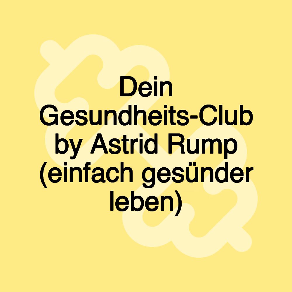 Dein Gesundheits-Club by Astrid Rump (einfach gesünder leben)