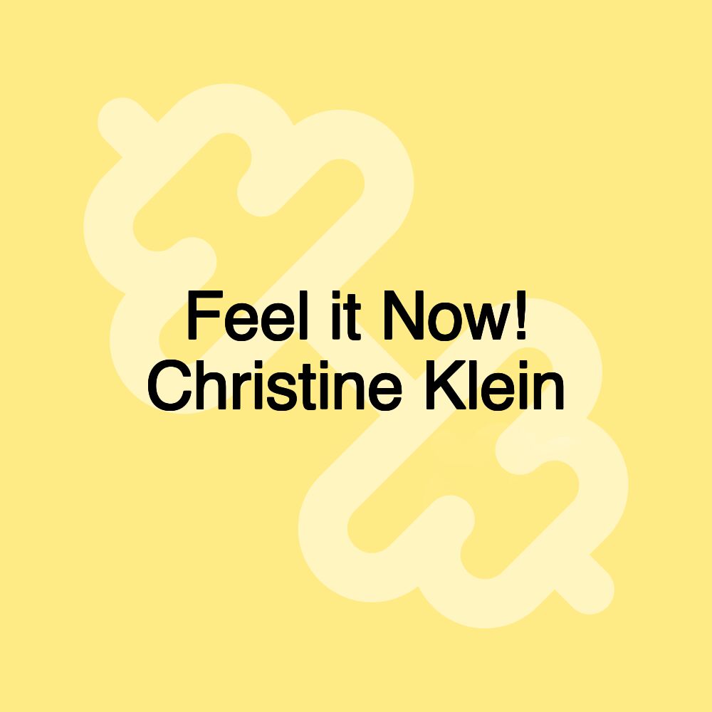 Feel it Now! Christine Klein