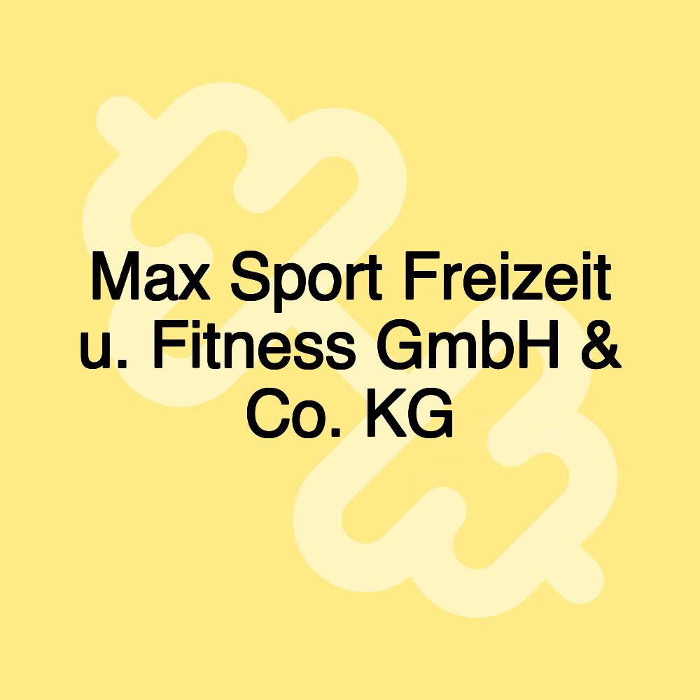 Max Sport Freizeit u. Fitness GmbH & Co. KG