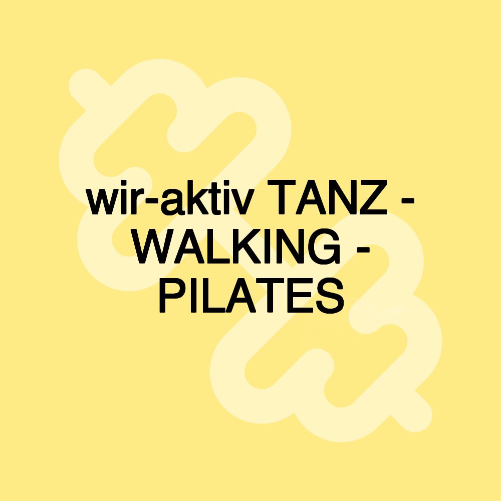 wir-aktiv TANZ - WALKING - PILATES