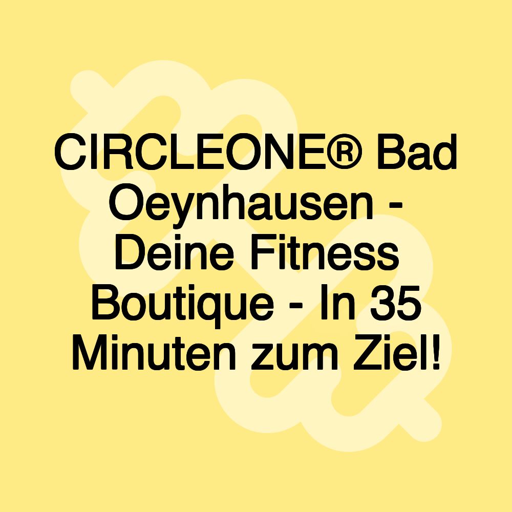 CIRCLEONE® Bad Oeynhausen - Deine Fitness Boutique - In 35 Minuten zum Ziel!