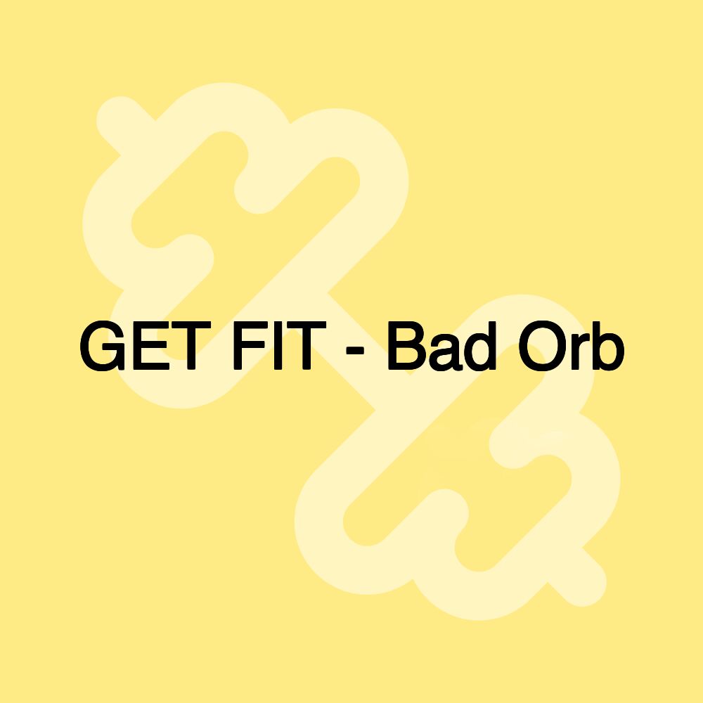 GET FIT - Bad Orb