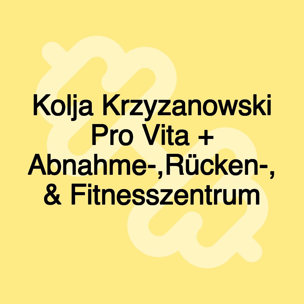 Kolja Krzyzanowski Pro Vita + Abnahme-,Rücken-, & Fitnesszentrum