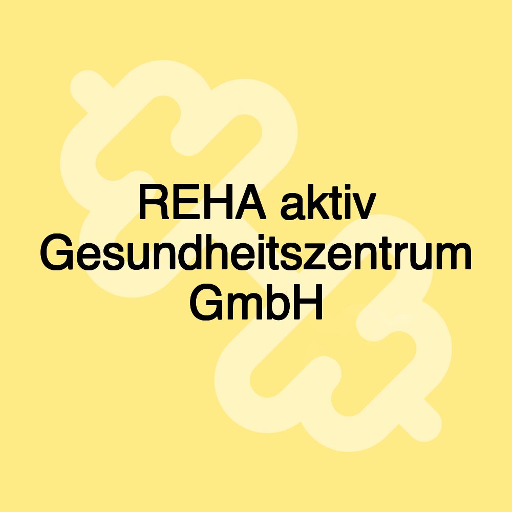 REHA aktiv Gesundheitszentrum GmbH