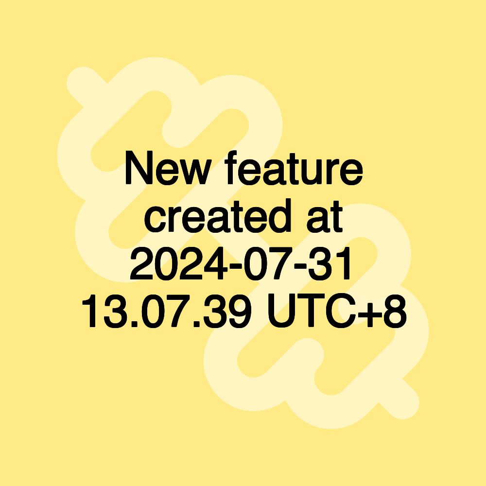 New feature created at 2024-07-31 13.07.39 UTC+8