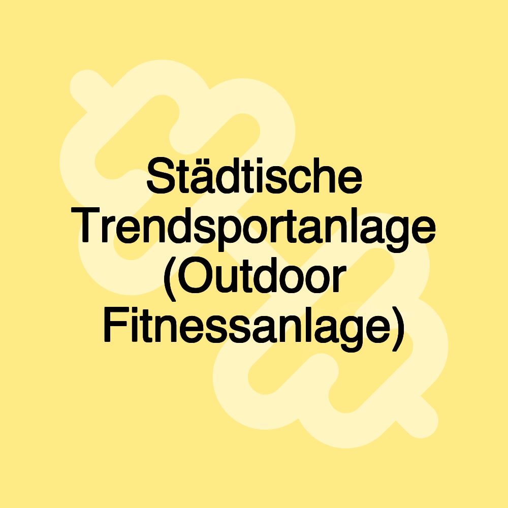 Städtische Trendsportanlage (Outdoor Fitnessanlage)