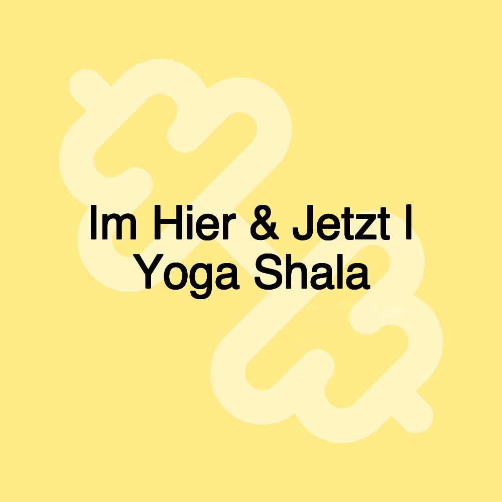 Im Hier & Jetzt | Yoga Shala