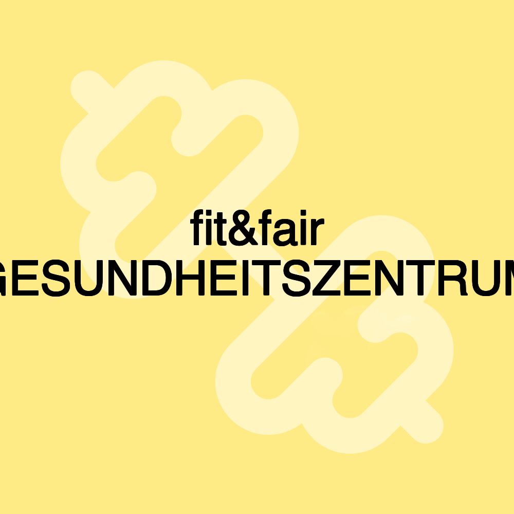 fit&fair GESUNDHEITSZENTRUM