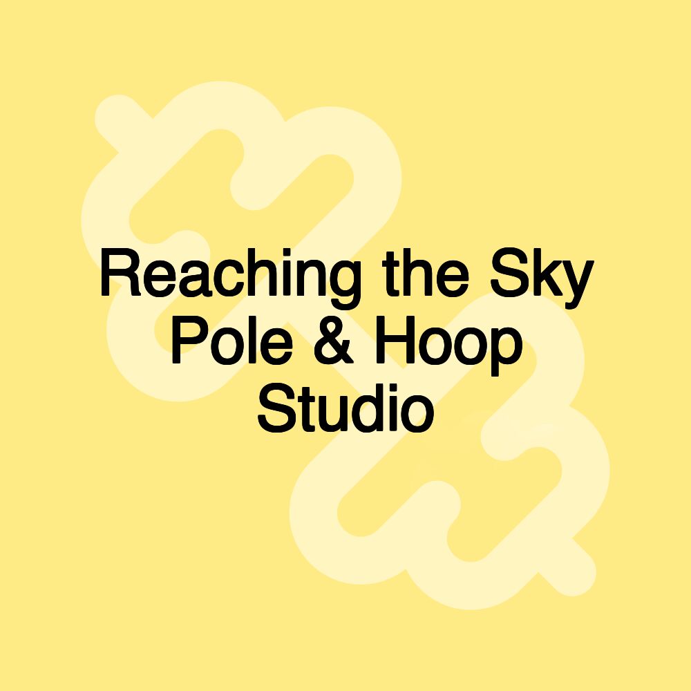 Reaching the Sky Pole & Hoop Studio